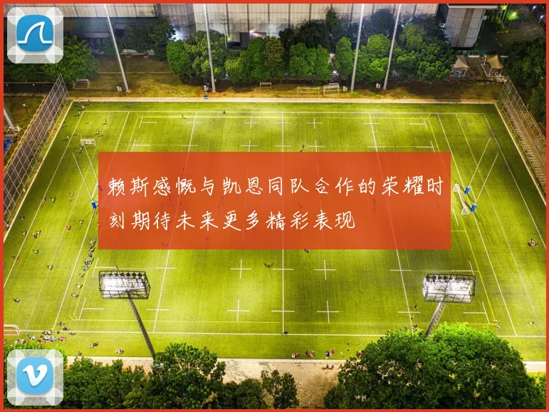 赖斯感慨与凯恩同队合作的荣耀时刻期待未来更多精彩表现