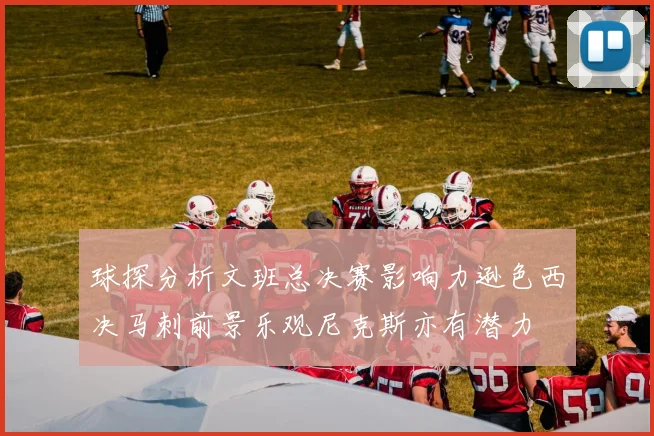 球探分析文班总决赛影响力逊色西决马刺前景乐观尼克斯亦有潜力