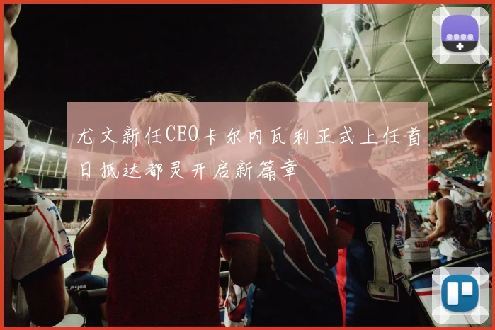 尤文新任CEO卡尔内瓦利正式上任首日抵达都灵开启新篇章